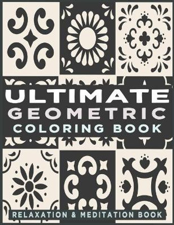 Ultimate Geometric Coloring Book: Adult Coloring Book with 78 Designs, Patterns & Abstract based on Japanese ornament and Arabical for Relaxation, Inspiration and Stress Relieving. by Kenzth Art 9798650188834