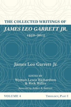 The Collected Writings of James Leo Garrett Jr., 1950-2015: Volume Four by James Leo Garrett, Jr 9781532607387