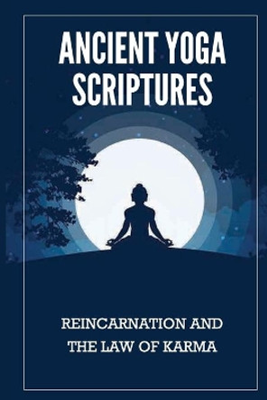 Ancient Yoga Scriptures: Reincarnation And The Law Of Karma: Essence Of Yogas by Shiela Maggiore 9798518588530