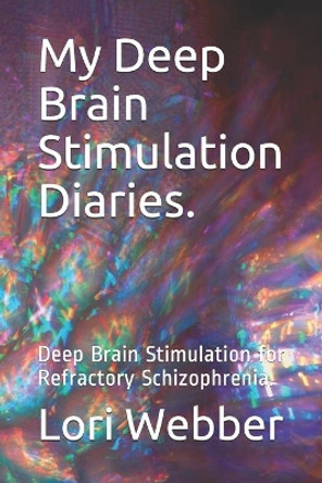 My Deep Brain Stimulation Diaries.: Deep Brain Stimulation for Refractory Schizophrenia. by Lori Celinda Webber 9798591033255
