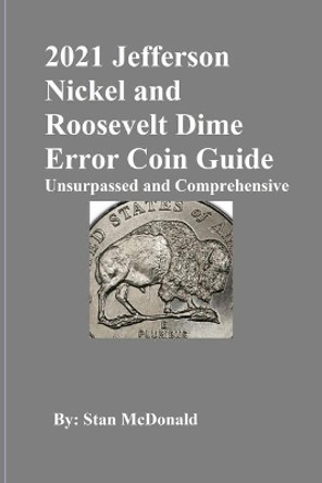 2021 Jefferson Nickel and Roosevelt Dime Error Coin Guide: Unsurpassed and Comprehensive by Stan C McDonald 9798595373432