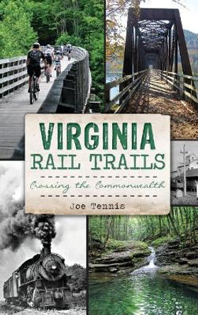 Virginia Rail Trails: Crossing the Commonwealth by Joe Tennis 9781540211279