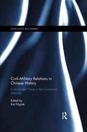 Civil-Military Relations in Chinese History: From Ancient China to the Communist Takeover by Kai Filipiak