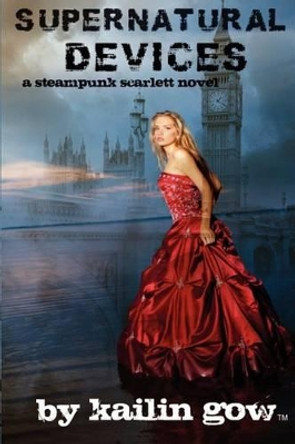 Supernatural Devices (a Steampunk Scarlett Novel Book 1): A Steampunk Scarlett Novel by Kailin Gow 9781597480116