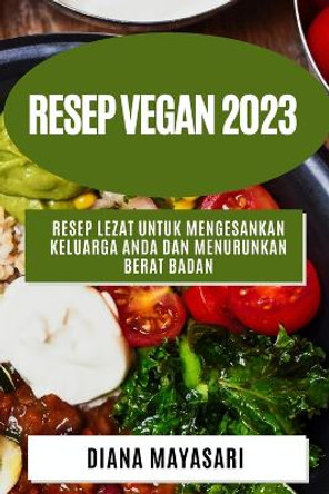Resep Vegan 2023: Resep lezat untuk mengesankan keluarga Anda dan menurunkan berat badan by Diana Mayasari 9781783810024