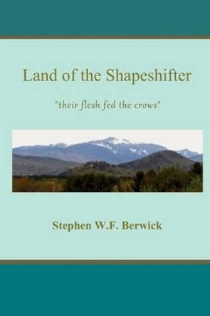 Land of the Shapeshifter by Stephen W F Berwick 9781619180024