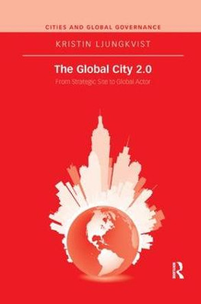 The Global City 2.0: From Strategic Site to Global Actor by Kristin Ljungkvist