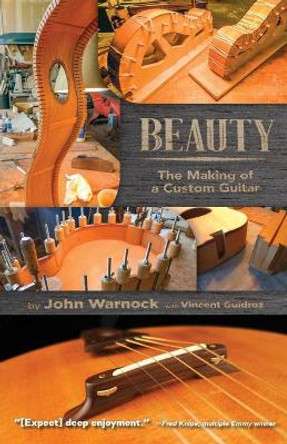 Beauty: The Making of a Custom Guitar by John Warnock 9781627877343
