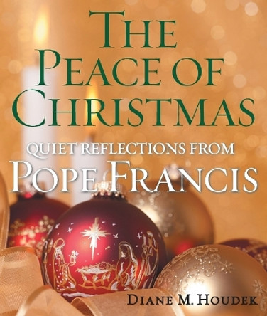 The Peace of Christmas: Quiet Reflections with Pope Francis by Diane M. Houdek 9781632531711