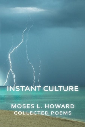 Instant Culture: Collected Poems by Moses L Howard 9781939423955