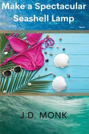 Make a Spectacular Seashell Lamp by J D Monk 9781777489120 Make a Spectacular Seashell Lamp by J D Monk 9781777489120