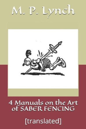 4 Manuals on the Art of Saber Fencing: [translated] by M P Lynch 9781790308613