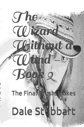 The Wizard Without a Wand - Book 9: The Final Brushstrokes by Dale Stubbart 9781793182531