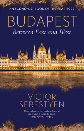 Budapest: Between East and West by Victor Sebestyen