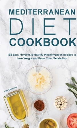 Mediterranean Diet Cookbook: 188 Easy, Flavorful & Healthy Mediterranean Recipes to Lose Weight and Reset Your Metabolism by Erika Davidson 9781803615479