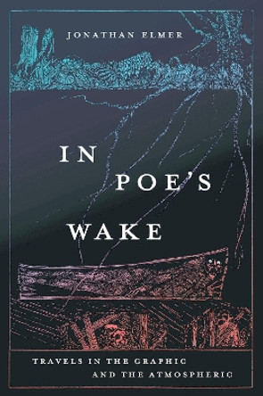 In Poe's Wake: Travels in the Graphic and the Atmospheric by Jonathan Elmer 9780226833477