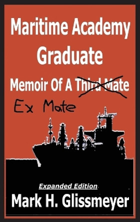 Maritime Academy Graduate: Memoir of a Third Mate by Mark H Glissmeyer 9780998541631