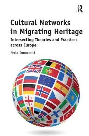 Cultural Networks in Migrating Heritage: Intersecting Theories and Practices across Europe by Perla Innocenti