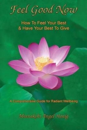 Feel Good Now: How to Feel Your Best & Have Your Best to Give by Meenakshi Angel Honig 9781889348100