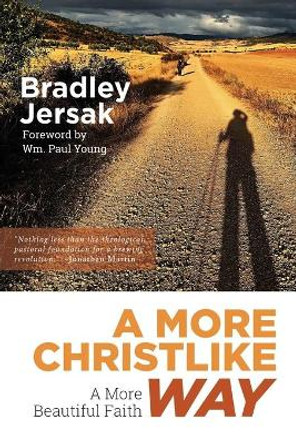 A More Christlike Way: A More Beautiful Faith by Bradley Jersak 9781889973333