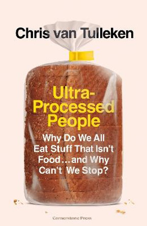 Ultra-Processed People: Why Do We All Eat Stuff That Isn’t Food … and Why Can’t We Stop? by Chris van Tulleken