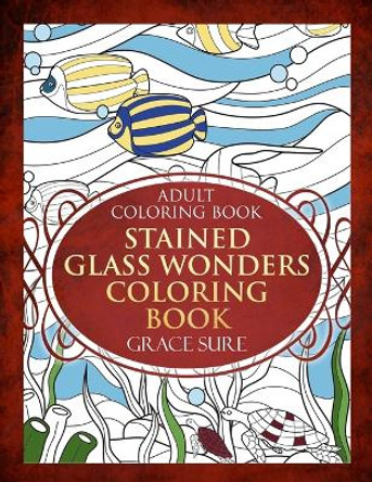 Stained Glass Wonders Coloring Book by Grace Sure 9781910085592