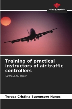 Training of practical instructors of air traffic controllers by Tereza Cristina Buonocore Nunes 9786205812303