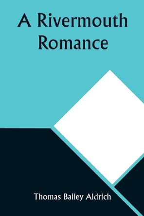 A Rivermouth Romance by Thomas Bailey Aldrich 9789357926669