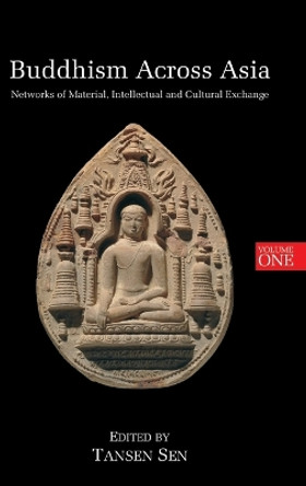 Buddhism Across Asia: Networks of Material, Intellectual and Cultural Exchange, Volume 1 by Tansen Sen 9789814519328
