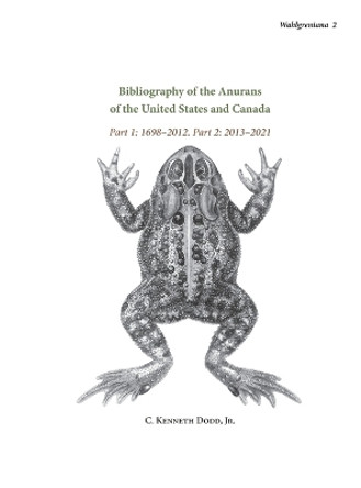 Bibliography of the Anurans of the United States and Canada Part 1: 1698-2012. Part 2: 2013-2021 by C Kenneth Dodd 9798218062453