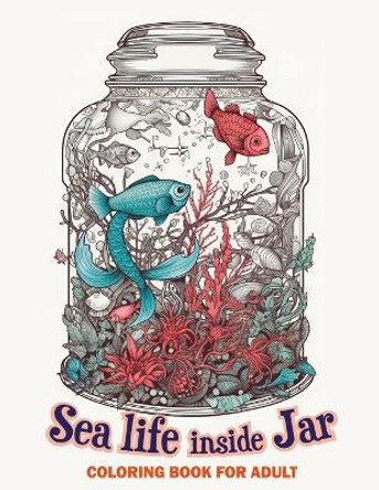 Sea life inside jar coloring book for adults: An Underwater Journey of Color and Relaxation by Careeralarm Publication 9798390584118