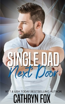 Single Dad Next Door by Cathryn Fox 9781928056874