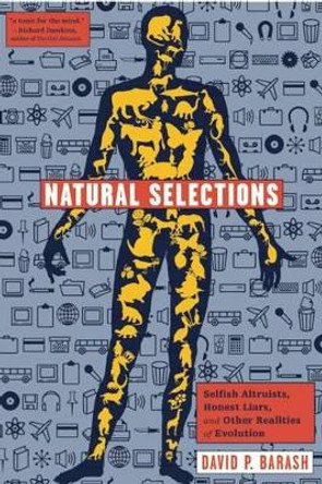 Natural Selections: Selfish Altruists, Honest Liars, and Other Realities of Evolution by David P. Barash 9781934137055