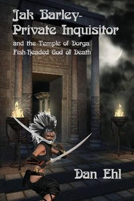 Jak Barley-Private Inquisitor: And the Temple of Dorga, Fish-Headed God of Death by Dan Ehl 9781936403264