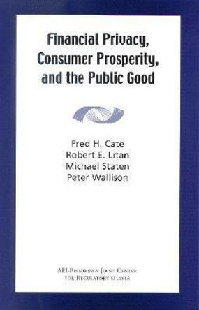 Financial Privacy, Consumer Prosperity, and the Public Good by Fred H. Cate