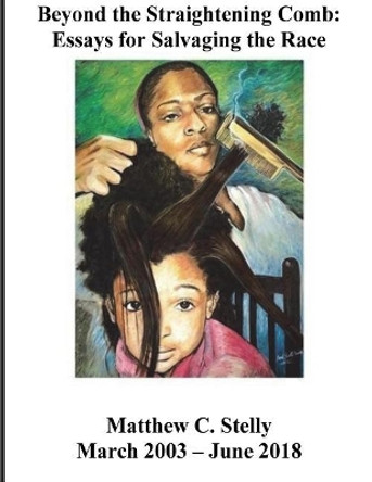 Beyond the Straightening Comb: Essays and Issues for Salvaging the Race by Matthew Stelly 9781722378387