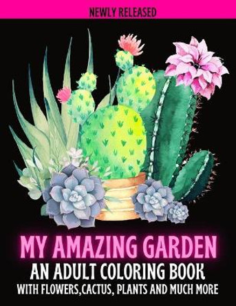 My Amazing Garden: AN ADULT COLORING BOOK WITH FLOWERS, CACTUS, PLANTS AND MUCH MORE: Empowering and Mindfulness Activity by Crazy Craft 9798571271332