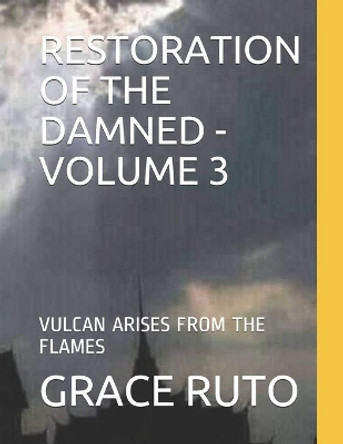 Restoration of the Damned - Volume 3: Vulcan Arises from the Flames by Grace Ruto 9798612439974