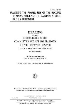 Examining the Proper Size of the Nuclear Weapons Stockpile to Maintain a Credible U.S. Deterrent by Professor United States Congress 9781981685677