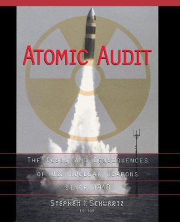 Atomic Audit: The Costs and Consequences of U.S. Nuclear Weapons Since 1940 by Stephen I. Schwartz