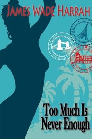 Too Much Is Never Enough by James Wade Harrah 9781938332944