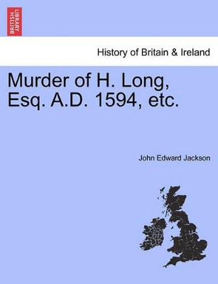 Murder of H. Long, Esq. A.D. 1594, Etc. by John Edward Jackson 9781241312039