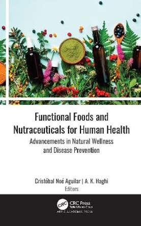 Functional Foods and Nutraceuticals for Human Health: Advancements in Natural Wellness and Disease Prevention by Cristóbal Noé Aguilar 9781774638163