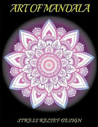 Art of Mandala: A Beautiful Stress Relief Design for All.Beautiful Mandala Coloring Books for All by Kids Choice 9798644774012