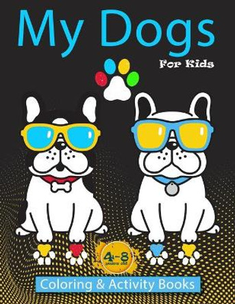 My Dogs Coloring & Activity Books For Kids 4-8 years old: Kids Activity Books, coloring pages, Dot to Dot, maze, and More... by Crearchidesign Publishing 9798646132391