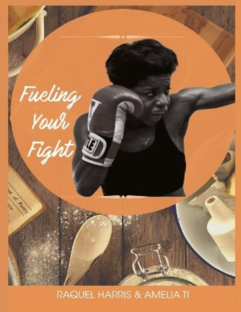 Fueling Your Fight by Amelia Ti 9798615888168