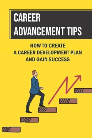 Career Advancement Tips: How To Create A Career Development Plan And Gain Success: How To Advance Your Career by Lanette Spaeth 9798454816650