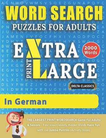 WORD SEARCH PUZZLES EXTRA LARGE PRINT FOR ADULTS IN GERMAN - Delta Classics - The LARGEST PRINT WordSearch Game for Adults & Seniors - Find 2000 Cleverly Hidden Words - Have Fun with 100 Jumbo Puzzles (Activity Book) by Delta Classics 9798550556023