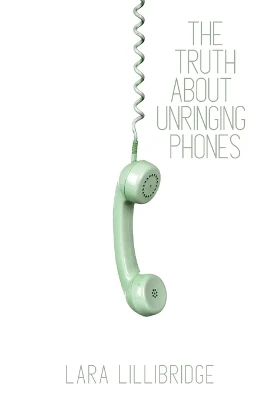 The Truth About Unringing Phones: Essays on Yearning by Lara Lillibridge 9781956692778