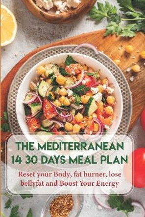 The Mediterranean Diet 14 30 Days Meal Plan Reset Your Body, Fat Burner, Lose Belly Fat And Boost Your Energy: The 30 Minute Mediterranean Diet Cookbook by Merrill Kubicek 9798568336433